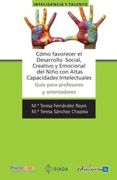 [4792] Cómo favorecer el desarrollo social, creativo y emocional del niño con altas capacidades intelectuales : guía para profesores y orientadores / María Teresa Fernández Reyes, María Teresa Sánchez Chapela