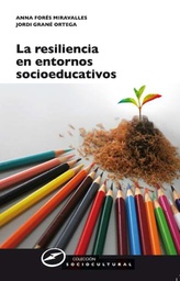 [4805] La Resiliencia en entornos socioeducativos : sentido, propuestas y experiencias / Anna Forés y Jordi Grané (edits.)