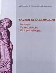 [4824] Caminos de la sexualidad : perversión, neosexualidades, homosexualidad(es) : VII Jornadas de Intercambio en Psicoanálisis : Barcelona, 5 y 6 de noviembre de 2010 