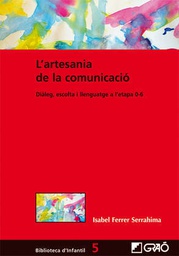 [4844] L'Artesania de la comunicació : diàleg, escolta i llenguatge a l'etapa 0-6 / Isabel Ferrer Serrahima