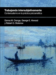 [4858] Trabajando intersubjetivamente : contextualismo en la práctica psicoanalítica / Donna M. Orange, George E. Atwood, Robert D. Stolorow 