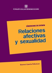 [4860] Síndrome de Down : relaciones afectivas y sexualidad / Beatriz Garvía Peñuelas 