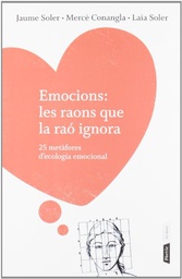 [4950] Emocions: les raons que la raó ignora : 25 metàfores d'ecologia emocional per al creixement personal /Mercè Conangla, Jaume Soler, Laia Soler ; [traducció: Núria Garcia Caldés] 