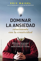 [4957] Dominar la ansiedad relacionada con la creatividad : 24 lecciones del principal coach de creatividad de Estados Unidos para creativos / Eric Maisel ; [traducción: David N. M. George]