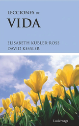 [5141] Lecciones de vida : dos expertos sobre la muerte y el morir nos enseñan acerca de los misterios de la vida y del vivir / Elisabeth Kübler-Ross, David Kessler ; [traducción: Blanca Ávalos Cadena]