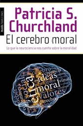 [5662] El Cerebro moral : lo que la neurociencia nos cuenta sobre la moralidad / Patricia S. Churchland ; [traducción de Carme Font Paz] 