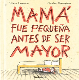 [5933] Mamá fue pequeña antes de ser mayor / Valérie Larrondo, Claudine Desmarteau ; [traducción de Esther Rubio]