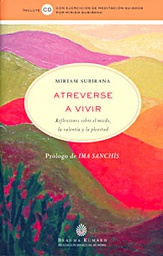 [6026] Atreverse a vivir : reflexiones sobre el miedo, la valentía y la plenitud / Miriam Subirana ; prólogo de Ima Sanchís