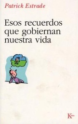 [6266] Esos recuerdos que gobiernan nuestra vida / Patrick Estrade ; [traducción del francès: Miguel Portillo]