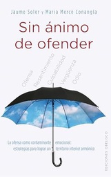 [6301] Sin ánimo de ofender : la ofensa como contaminante emocional : estrategias para lograr un territorio interior armónico / Jaume Soler, Maria Mercè Conangla 