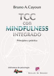 [6598] Terapia cognitivo-conductual con mindfulness integrado : principios y práctica / Bruno A. Cayoun 