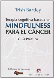 [6738] Terapia cognitiva basada en mindfulness para el cáncer : guía práctica / Trish Bartley ; prólogo de John Teasdale