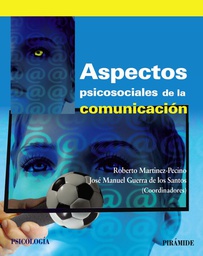 [6803] Aspectos psicosociales de la comunicación / Roberto Martínez Pecino, José Manuel Guerra de los Santos (coordinadores)