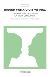 [6807] Decide cómo vivir tu vida : terapia Gestalt para la vida cotidiana / Jordi Gil