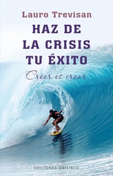 [6855] Haz de la crisis tu éxito : [creer es crear] / Lauro Trevisan 