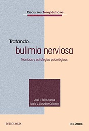 [7078] Tratando... bulimia nerviosa : técnicas y estrategias psicológicas / José I. Baile Ayensa, María J. González Calderón