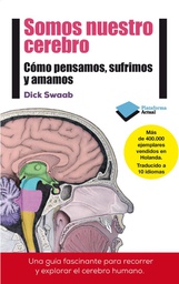 [7129] Somos nuestro cerebro : cómo pensamos, sufrimos y amamos / Dick Swaab ; traducido del neerlandés de Marta Arguilé Bernal