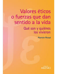 [7148] Valores éticos o fuerzas que dan sentido a la vida : qué son y quienes los vivieron / Ramón Rosal