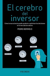 [7342] El cerebro del inversor : cómo la neurociencia puede ayudarte a optimizar las decisiones en el mercado de valores / Pedro Bermejo