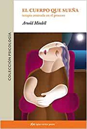 [7348] El Cuerpo que sueña : terapia centrada en el proceso / Arnold Mindell ; [traducción: Meritxell Prat Castellà]