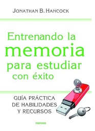 [7355] Entrenando la memoria para estudiar con éxito : guía práctica de habilidades y recursos / Jonathan Hancock ; [traducción: Sara Alcina Zayas]