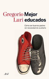 [7361] Mejor educados : cómo ser buenos padres sin necesidad de ocultarlo / Gregorio Luri