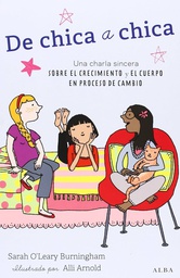 [7365] De chica a chica : una charla sincera sobre el crecimiento y el cuerpo en proceso de cambio / Sarah O'Leary Burningham ; ilustrado por Alli Arnold ; traducido por: Isabel Ferrer Marrades