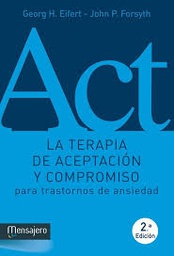 [7582] La terapia de aceptación y compromiso para trastornos de ansiedad : guía de intervención terapéutica mediante / Georg Eifert ; traducción, Ramiro Álvarez Fernández