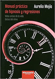 [7624] Manual práctico de hipnosis y regresiones : vidas antes de la vida : gotas del alma / Aurelio Mejía