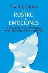 [7644] El Rostro de las emociones : cómo leer las expresiones faciales para mejorar sus relaciones / Paul Ekman ; traducción de Jordi Joan Serra 