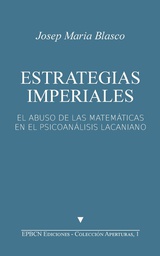 [7651] Estrategias imperiales : el abuso de las matemáticas en el psicoanálisis lacaniano / Josep Maria Blasco