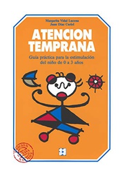 [7816] Atención temprana : guía práctica para la estimulación del niño de 0 a 3 años / Margarita Vidal Lucena, Juan Diaz Curiel