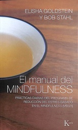 [8794] El Manual del mindfulness : prácticas diarias del programa de reducción del estrés basado en el mindfulness (MBSR) / Elisha Golstein [i.e. Goldstein] y Bob Stahl ; traducción del inglés al castellano de Fernando Mora