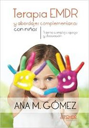 [8930] Terapia EMDR : abordajes complementarios con niños : trauma complejo, apego y disociación/ Ana M. Gómez