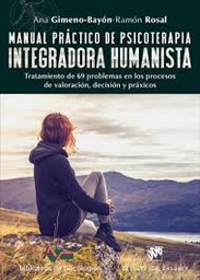 [8931] Manual práctico de psicoterapia integradora humanista : tratamiento de 69 problemas en los procesos de valoración, decisión y práxicos / Ana Gimeno-Bayón, Ramón Rosal.