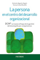 [9047] La persona en el centro del desarrollo organizacional : DCM®: un nuevo enfoque de la gestión del desempeño por competencias/ Antonio Aguelo Arguis, Teresa Coma Roselló