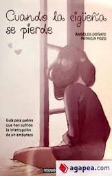 [9124] Cuando la cigüeña se pierde : guía para padres que han sufrido la interrupción de un embarazo / Ángeles Doñate, Patricia Pozo