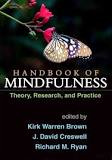 [9183] Handbook of mindfulness : theory, research, and practice / edited by Kirk Warren Brown, J. David Creswell, Richard M. Ryan