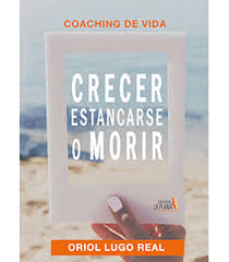 [9324] Coaching de vida : crecer, estancarse o morir / Oriol Lugo Real