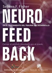 [9325] Neurofeedback en el tratamiento del trauma del desarrollo : calmar el cerebro impulsado por el miedo / Sebern F. Fisher