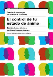 [9356] El Control de tu estado de ánimo : cambia lo que sientes, cambiando cómo pìensas / Dennis Greenberger, Christine A. Padesky ; traducción de Genís Sánchez Barberán