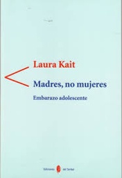 [9413] Madres, no mujeres : embarazo adolescente / Laura Kait