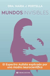 [9465] Mundos invisibles : el espectro autista explicado por una madre neurocientífica / Dra. Maria J. Portella