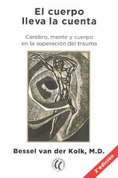[9513] El Cuerpo lleva la cuenta : cerebro, mente y cuerpo en la superación del trauma / Bessel van der Kolk, M.D. ; traducción del inglés por Montserrat Foz Casals