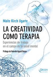 [9547] La Creatividad como terapia : experiencias de trabajo en el campo de la salud mental / Maite Kirch Ugarte ; prólogo de Valentín Agustí Bassa