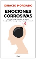 [9604] Emociones corrosivas : cómo afrontar la envidia, la codicia, la culpabilidad, la vergüenza, el odio y la vanidad / Ignacio Morgado