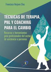 [9636] Técnicas de terapia, PNL y coaching para el cambio : recursos y herramientas para profesionales del sector de asistencia a personas / Francisco Verjano Díaz