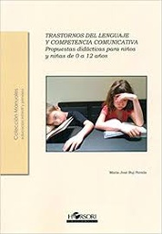 [9637] Trastornos del lenguaje y competencia comunicativa : propuestas didácticas para niños y niñas de 0 a 12 años / María José Buj Pereda