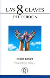 [9654] Las 8 claves del perdón / Robert Enright ; prólogo de Babette Rothschild ; traducción del inglés al español por Luz Monteagudo