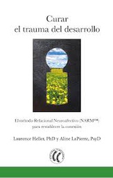[9703] Curar el trauma del desarrollo : el Modelo Relacional Neuroafectivo (NARMtm) para restablecer la conexión / Laurence Heller, Aline LaPierre ; traducción del inglés por Antonio Aguilella Asensi